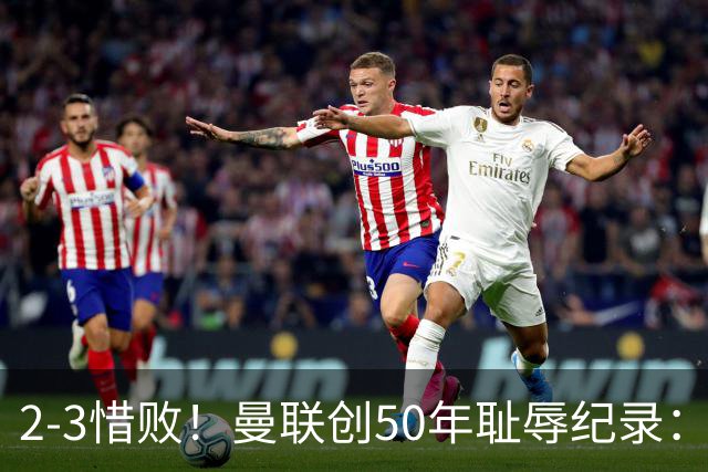 2-3惜败！曼联创50年耻辱纪录：被让2追3，英联杯逆转出局！球员评分出炉